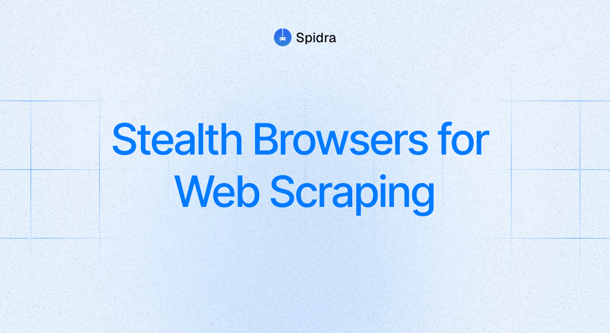 Stealth browsers for web scraping
